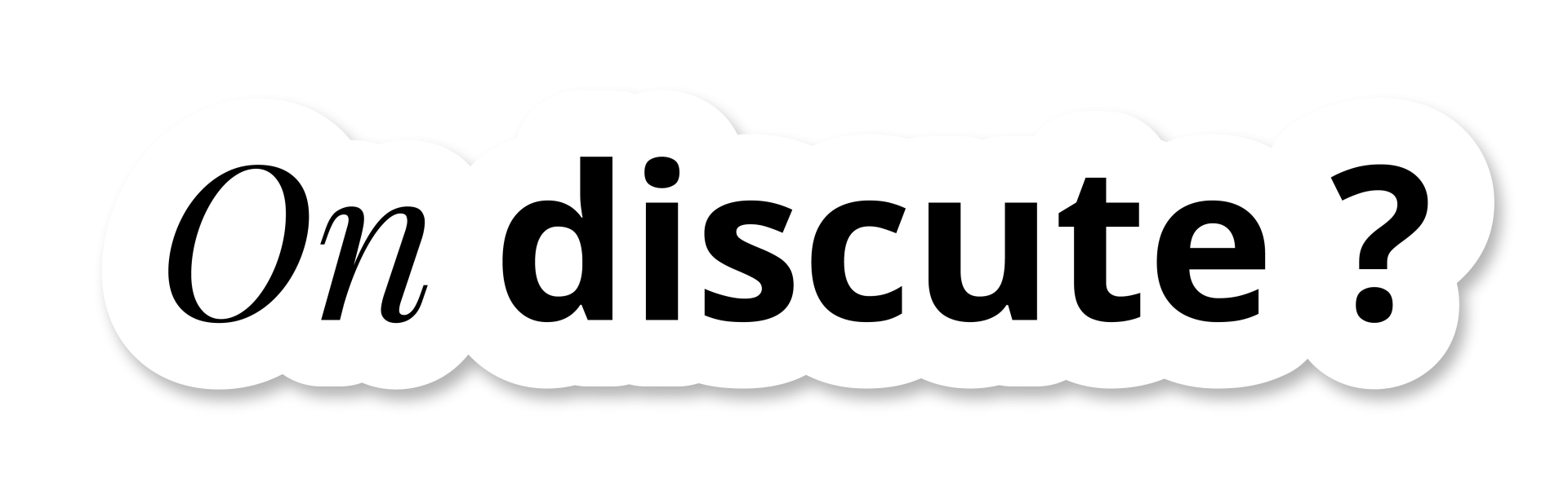 On discute ?